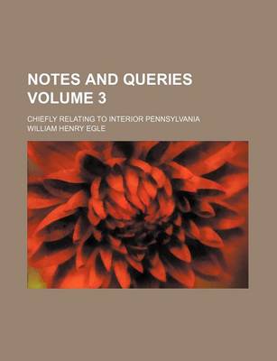 Book cover for Notes and Queries Volume 3; Chiefly Relating to Interior Pennsylvania