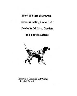 Book cover for How To Start Your Own Business Selling Collectible Products Of Irish, Gordon And English Setters