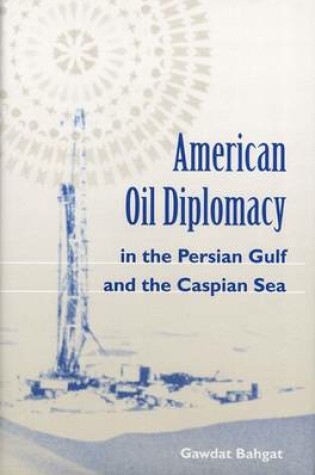 Cover of American Oil Diplomacy in the Persian Gulf and the Caspian Sea