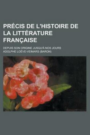 Cover of Precis de L'Histoire de La Litterature Francaise; Depuis Son Origine Jusqu'a Nos Jours