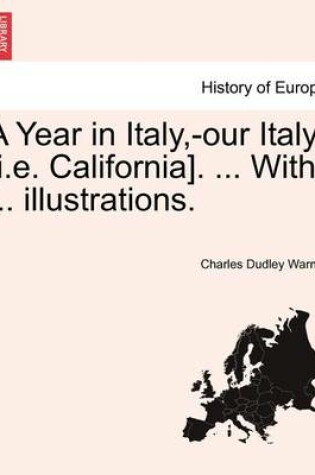 Cover of A Year in Italy, -Our Italy [I.E. California]. ... with ... Illustrations.