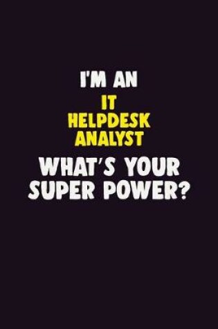 Cover of I'M An IT Helpdesk Analyst, What's Your Super Power?