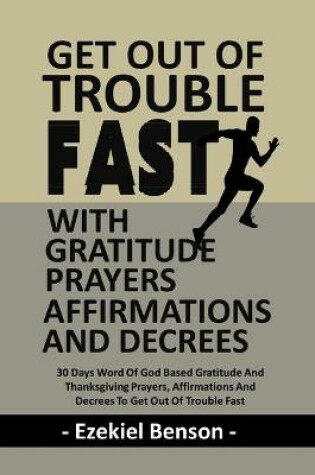 Cover of Get Out Of Trouble Fast With Gratitude Prayers, Affirmations And Decrees