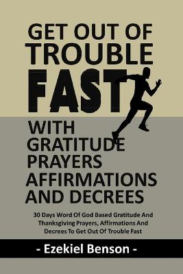 Book cover for Get Out Of Trouble Fast With Gratitude Prayers, Affirmations And Decrees