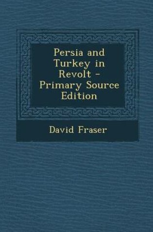 Cover of Persia and Turkey in Revolt - Primary Source Edition