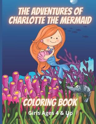 Book cover for The Adventures of Charlotte The Mermaid Coloring Book Girls Ages 4 & Up