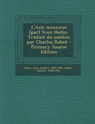 Book cover for L'Asie inconnue [par] Sven Hedin. Traduit du suedois par Charles Rabot