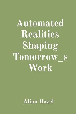 Book cover for Automated Realities Shaping Tomorrow_s Work