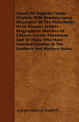 Book cover for Annals Of Augusta County - Virginia, With Reminiscences Illustrative Of The Vicissitudes Of Its Pioneer Settlers - Biographical Sketches Of Citizens Locally Prominent, And Of Those Who Have Founded Families In The Southern And Western States