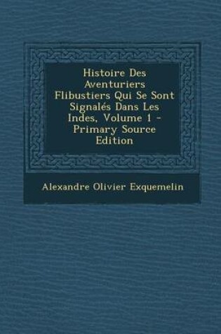 Cover of Histoire Des Aventuriers Flibustiers Qui Se Sont Signales Dans Les Indes, Volume 1 - Primary Source Edition