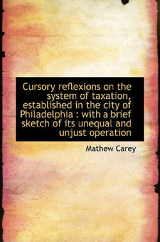 Cover of Cursory Reflexions on the System of Taxation, Established in the City of Philadelphia