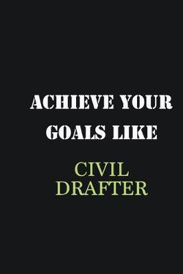 Book cover for Achieve Your Goals Like Civil drafter