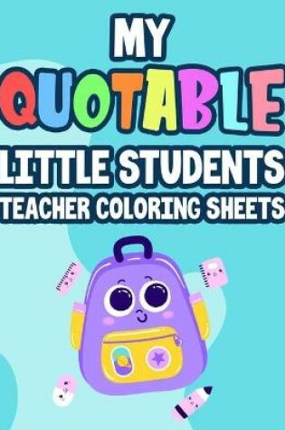 Cover of My Quotable Little Students Teacher Coloring Sheets