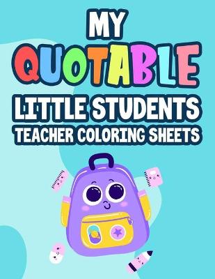 Book cover for My Quotable Little Students Teacher Coloring Sheets