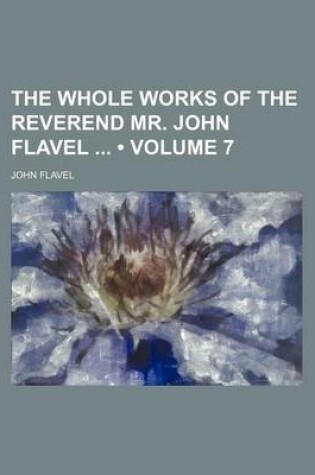 Cover of The Whole Works of the Reverend Mr. John Flavel (Volume 7)