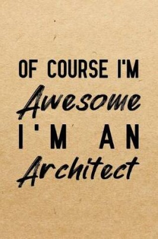 Cover of Of Course I'm Awesome I'm An Architect