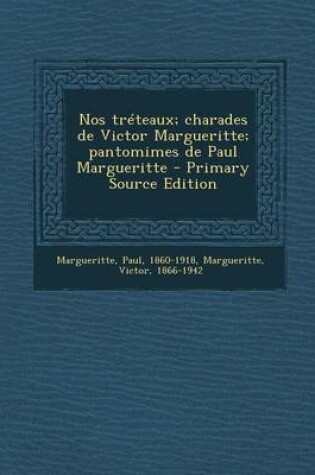 Cover of Nos Treteaux; Charades de Victor Margueritte; Pantomimes de Paul Margueritte - Primary Source Edition