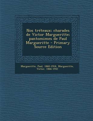 Book cover for Nos Treteaux; Charades de Victor Margueritte; Pantomimes de Paul Margueritte - Primary Source Edition