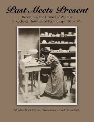 Book cover for Past Meets Present: Recovering the History of Women at Rochester Institute of Technology, 1885-1945