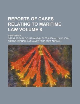 Book cover for Reports of Cases Relating to Maritime Law; New Series Volume 8