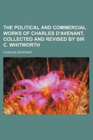 Cover of The Political and Commercial Works of Charles D'Avenant, Collected and Revised by Sir C. Whitworth