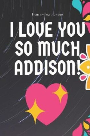 Cover of I love you so much Addison Notebook Gift For Women and Girls