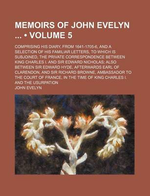 Book cover for Memoirs of John Evelyn (Volume 5 ); Comprising His Diary, from 1641-1705-6, and a Selection of His Familiar Letters, to Which Is Subjoined, the Privat