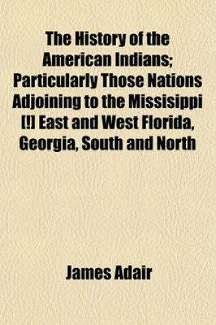 Cover of The History of the American Indians; Particularly Those Nations Adjoining to the Missisippi [!] East and West Florida, Georgia, South and North