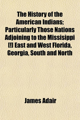 Book cover for The History of the American Indians; Particularly Those Nations Adjoining to the Missisippi [!] East and West Florida, Georgia, South and North