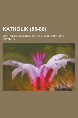 Cover of Katholik; Eine Religiose Zeitschrift Zur Belehrung Und Warnung (85-86)