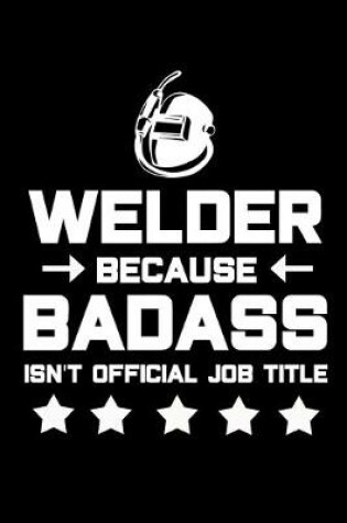 Cover of Welder Because Badass Isn't Official Job Title