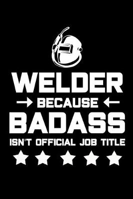 Book cover for Welder Because Badass Isn't Official Job Title