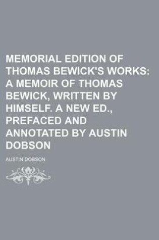 Cover of Memorial Edition of Thomas Bewick's Works (Volume 5); A Memoir of Thomas Bewick, Written by Himself. a New Ed., Prefaced and Annotated by Austin Dobson