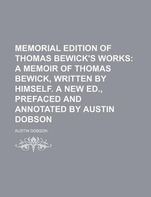 Book cover for Memorial Edition of Thomas Bewick's Works (Volume 5); A Memoir of Thomas Bewick, Written by Himself. a New Ed., Prefaced and Annotated by Austin Dobson