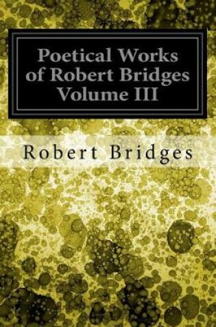 Cover of Poetical Works of Robert Bridges Volume III