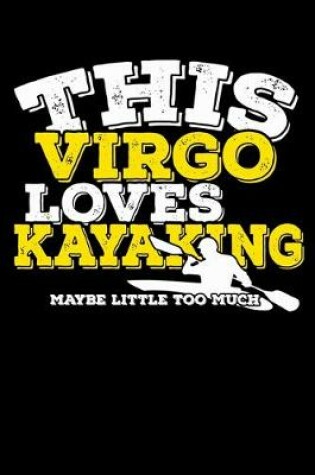 Cover of This Virgo Loves Kayaking Maybe Little Too Much Notebook