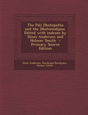 Book cover for The Pali Dhatupatha and the Dhatumanjusa. Edited with Indexes by Dines Andersen and Helmer Smith - Primary Source Edition