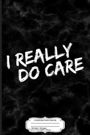 Cover of I Really Do Care Anti-Trump Resist Composition Notebook