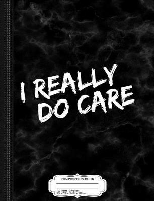 Book cover for I Really Do Care Anti-Trump Resist Composition Notebook