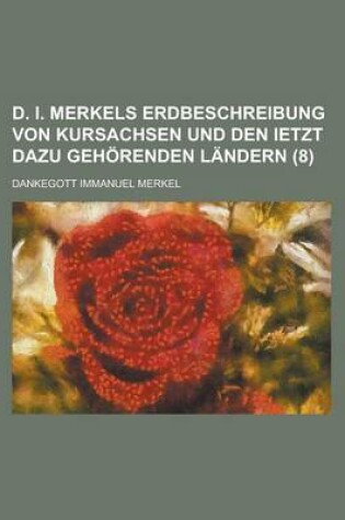 Cover of D. I. Merkels Erdbeschreibung Von Kursachsen Und Den Ietzt Dazu Gehorenden Landern (8)