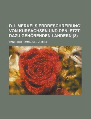 Book cover for D. I. Merkels Erdbeschreibung Von Kursachsen Und Den Ietzt Dazu Gehorenden Landern (8)