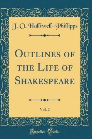 Cover of Outlines of the Life of Shakespeare, Vol. 2 (Classic Reprint)