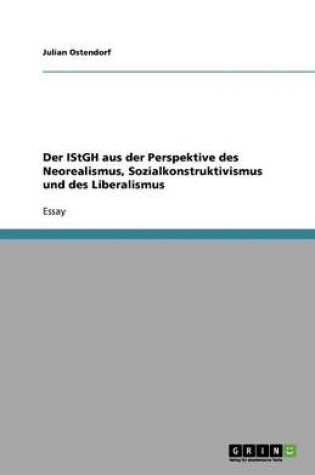 Cover of Der IStGH aus der Perspektive des Neorealismus, Sozialkonstruktivismus und des Liberalismus
