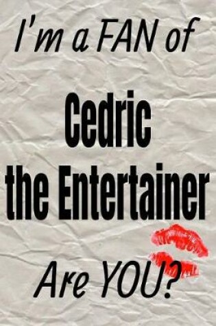 Cover of I'm a Fan of Cedric the Entertainer Are You? Creative Writing Lined Journal