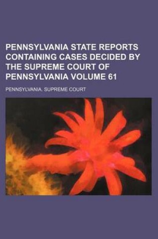 Cover of Pennsylvania State Reports Containing Cases Decided by the Supreme Court of Pennsylvania Volume 61