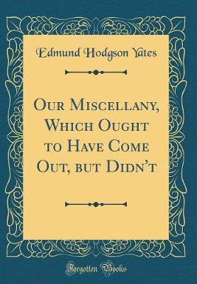 Book cover for Our Miscellany, Which Ought to Have Come Out, but Didn't (Classic Reprint)