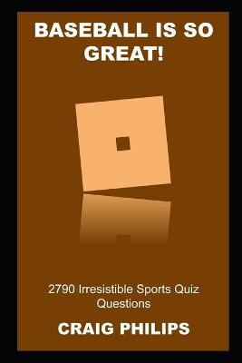 Book cover for Baseball is so Great! 2790 Irresistible Sports Quiz Questions