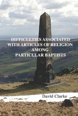 Book cover for Difficulties Associated With Articles Of Religion Among Particular Baptists
