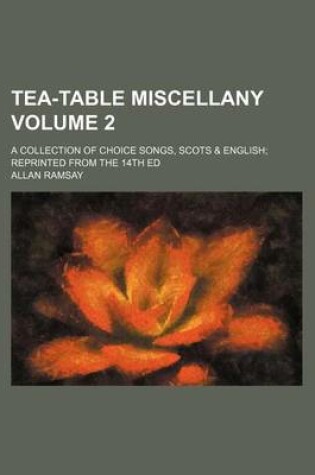 Cover of Tea-Table Miscellany Volume 2; A Collection of Choice Songs, Scots & English; Reprinted from the 14th Ed