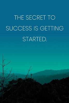 Book cover for Inspirational Quote Notebook - 'The Secret To Success Is Getting Started.' - Inspirational Journal to Write in - Inspirational Quote Diary